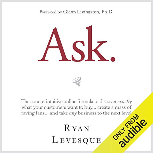 Ask: The Counterintuitive Online Formula to Discover Exactly What Your Customers Want to Buy...Create a Mass of Raving Fans...and Take Any Business to the Next Level audio book cover