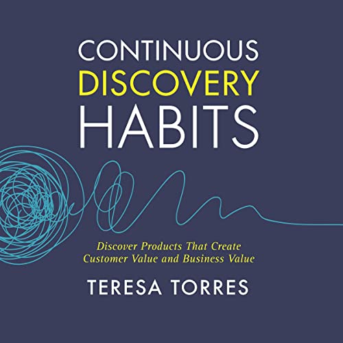 Continuous Discovery Habits: Discover Products That Create Customer Value and Business Value audio book cover